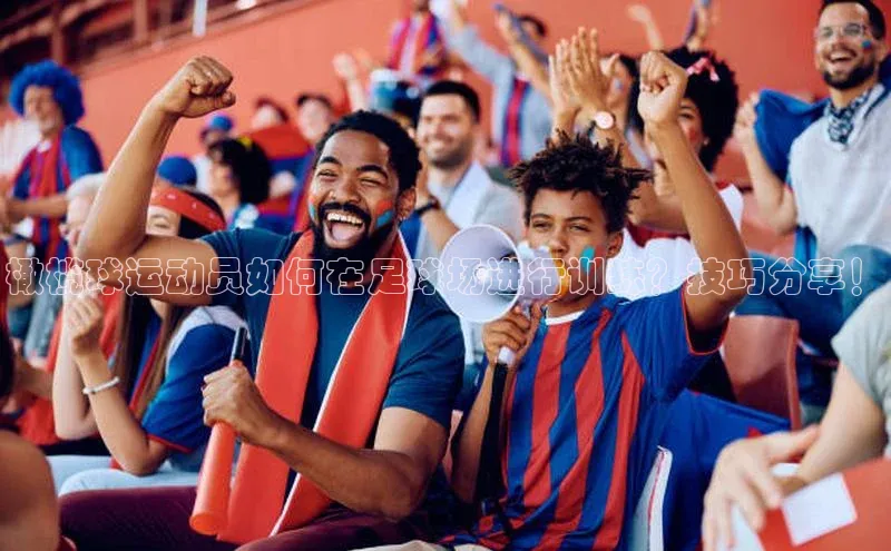 mk官网入口美团橄榄球运动员如何在足球场进行训练？技巧分享！