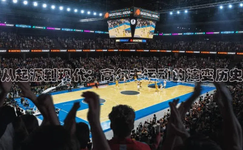 MK体育平台网页版入口巴美列捷福从起源到现代：高尔夫运动的演变历史