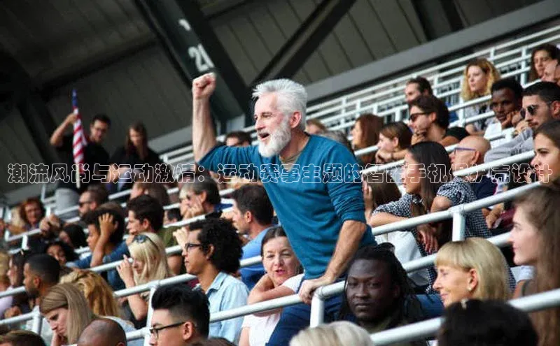 潮流风尚与运动激情：运动赛事主题的智能手机保护壳设计