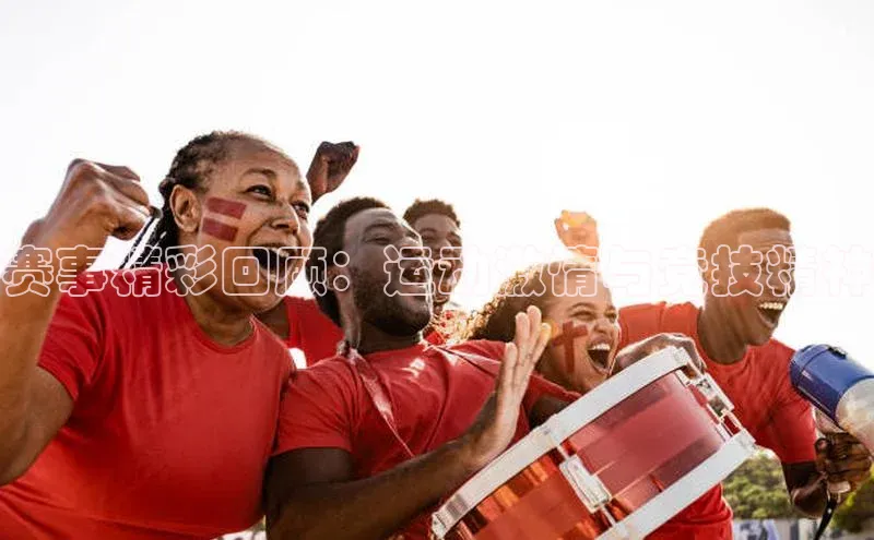 赛事精彩回顾：运动激情与竞技精神