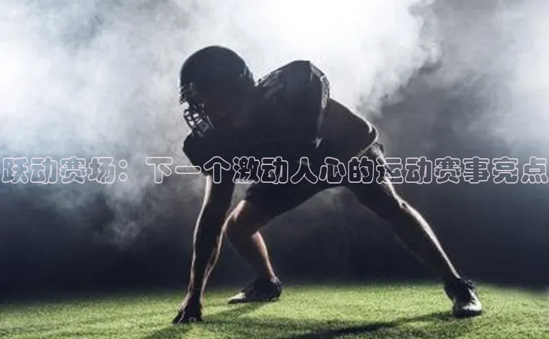 跃动赛场：下一个激动人心的运动赛事亮点