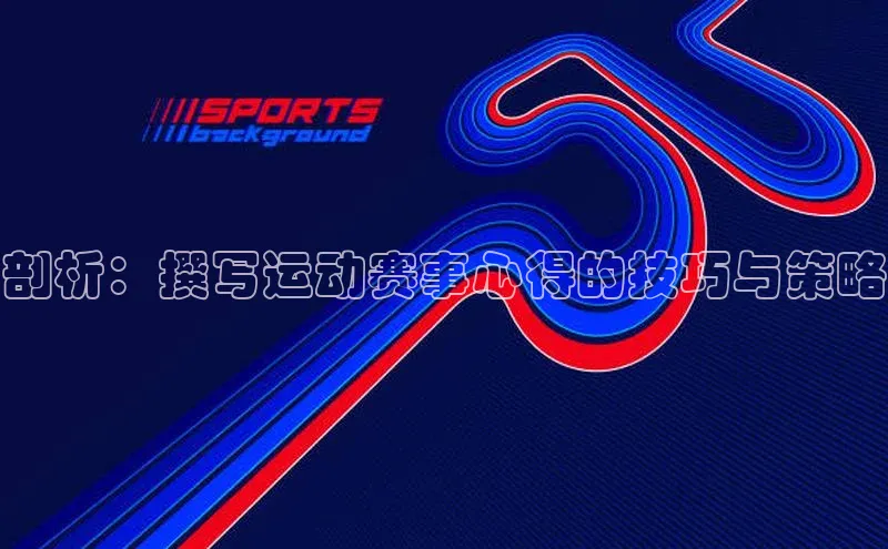 剖析：撰写运动赛事心得的技巧与策略