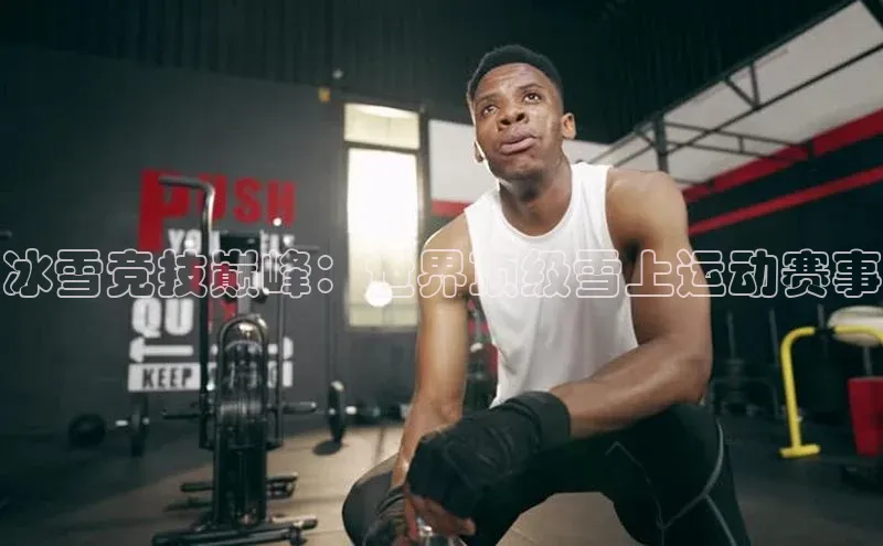 冰雪竞技巅峰：世界顶级雪上运动赛事