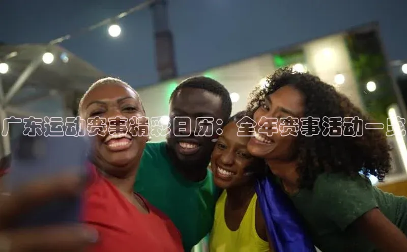 广东运动赛事精彩日历：全年赛事活动一览