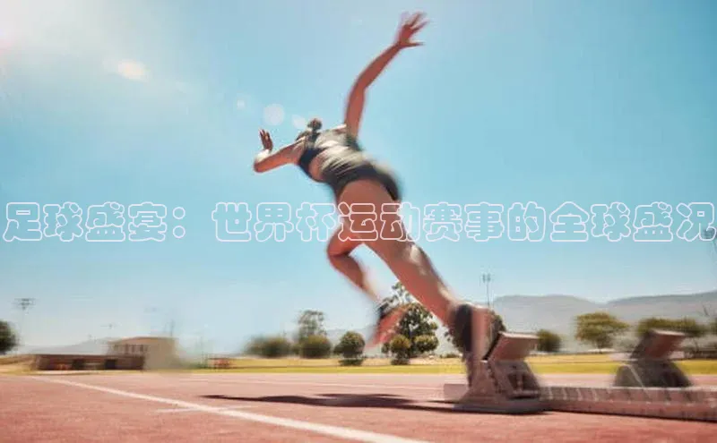 足球盛宴：世界杯运动赛事的全球盛况