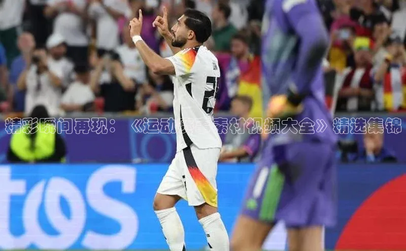 精彩瞬间再现：《运动赛事素材视频大全》精选集锦