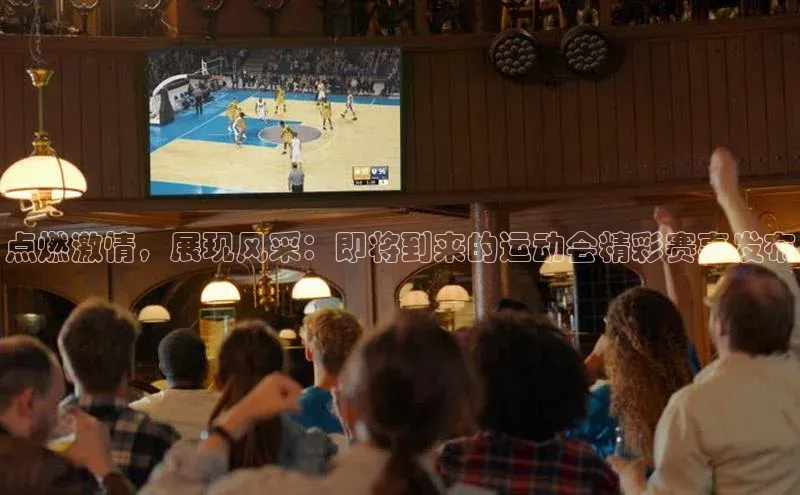 点燃激情，展现风采：即将到来的运动会精彩赛事发布