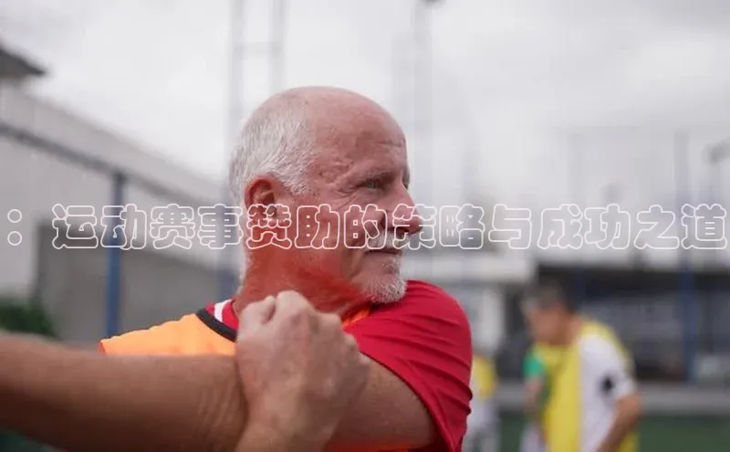 ：运动赛事赞助的策略与成功之道