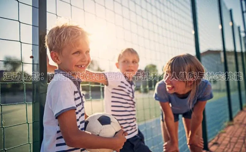 运动成就：如何通过赛事运动打卡提升个人健康与社交技能