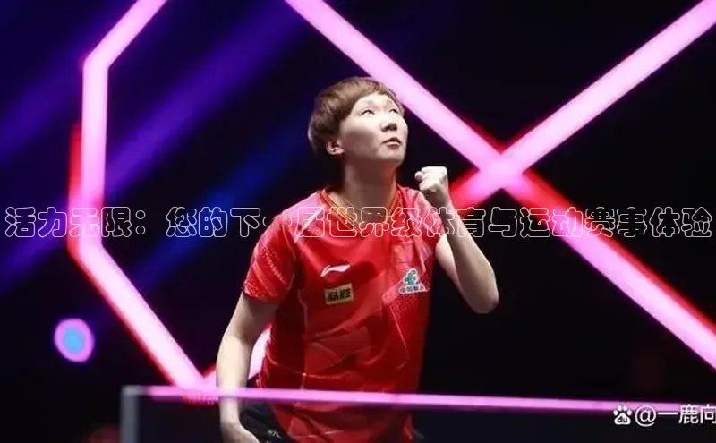 活力无限：您的下一届世界级体育与运动赛事体验