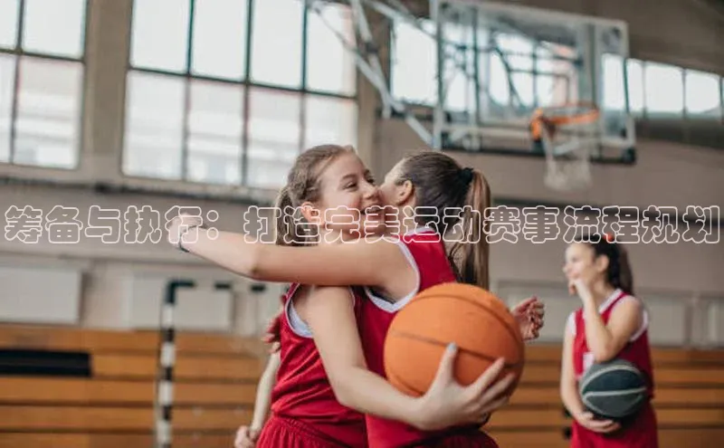 筹备与执行：打造完美运动赛事流程规划