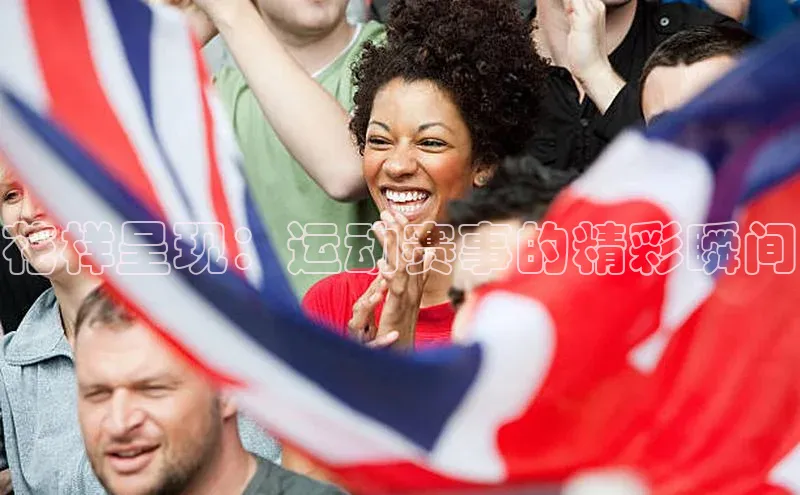 花样呈现：运动赛事的精彩瞬间