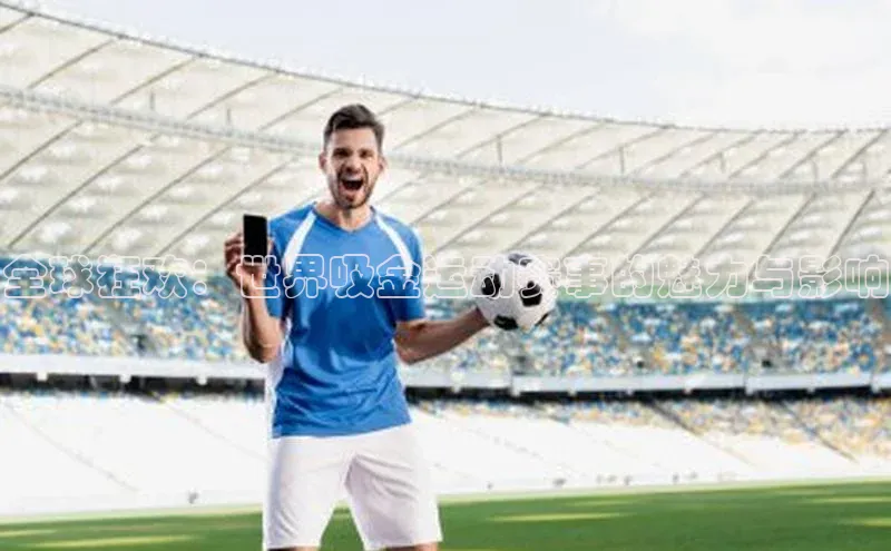 全球狂欢：世界吸金运动赛事的魅力与影响